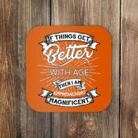 If Things Get Better With Age Then I Am Approaching Magnificent  Coaster thumb 0