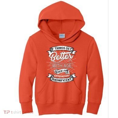 If Things Get Better With Age Then I Am Approaching Magnificent  Kids Hoodie