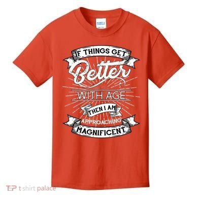 If Things Get Better With Age Then I Am Approaching Magnificent  Kids T-Shirt