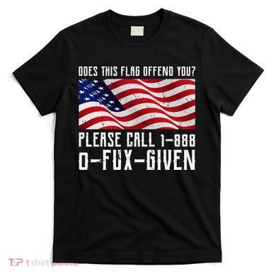 If This Flag Offend You Call 1 888-0-Fux-Given T-Shirt