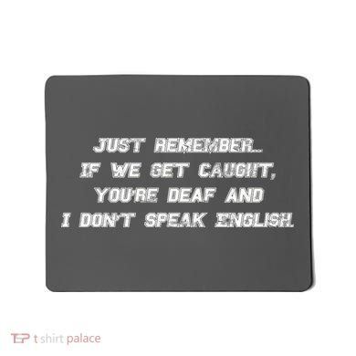 If We Get Caught You're Deaf And I Don't Speak English  Mousepad