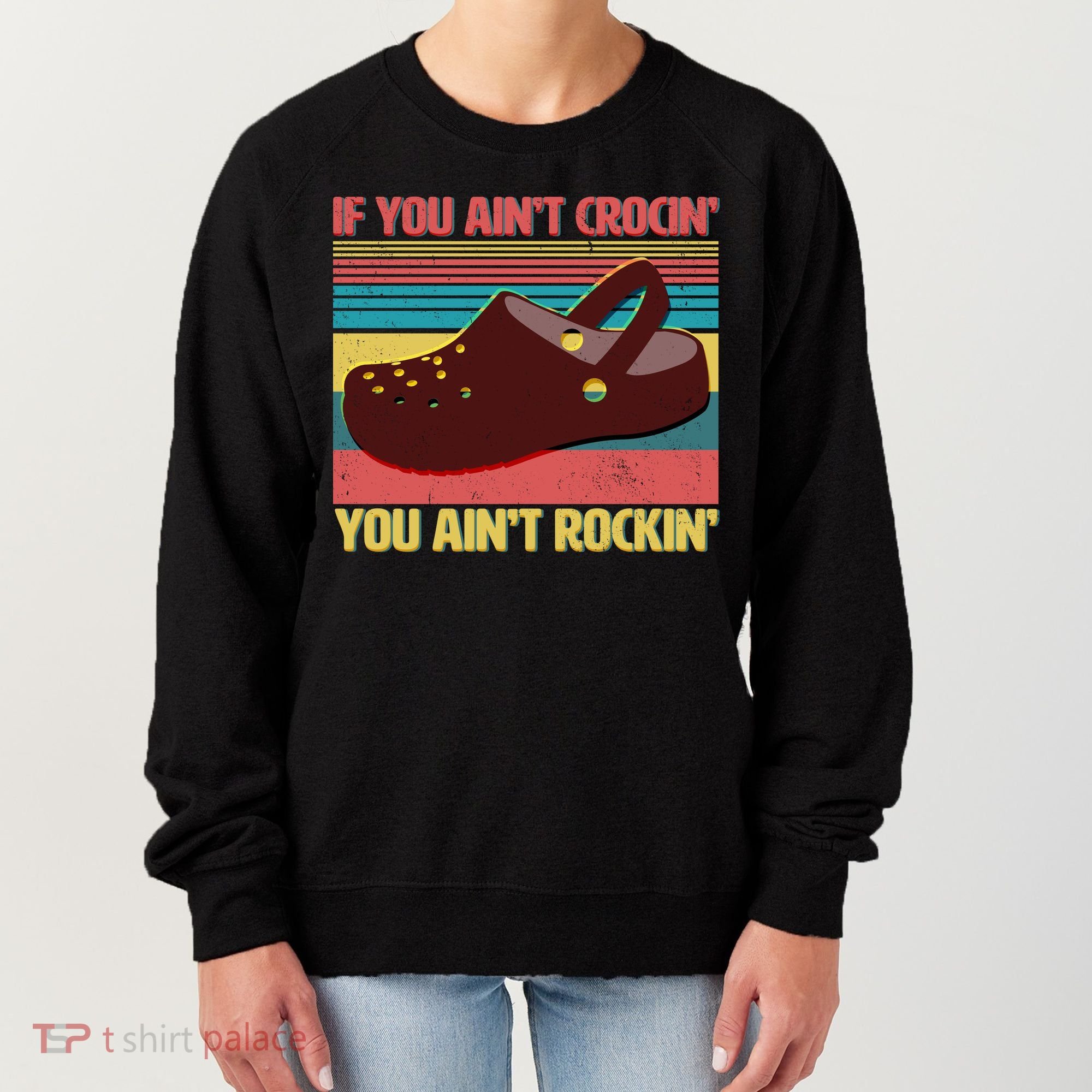 If You Ain't Crocin' You Ain't Rockin' Women's Sweatshirt