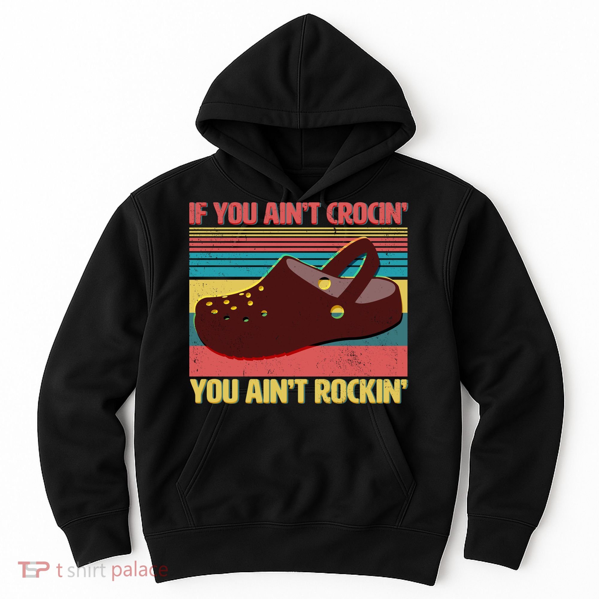 If You Ain't Crocin' You Ain't Rockin' Hoodie