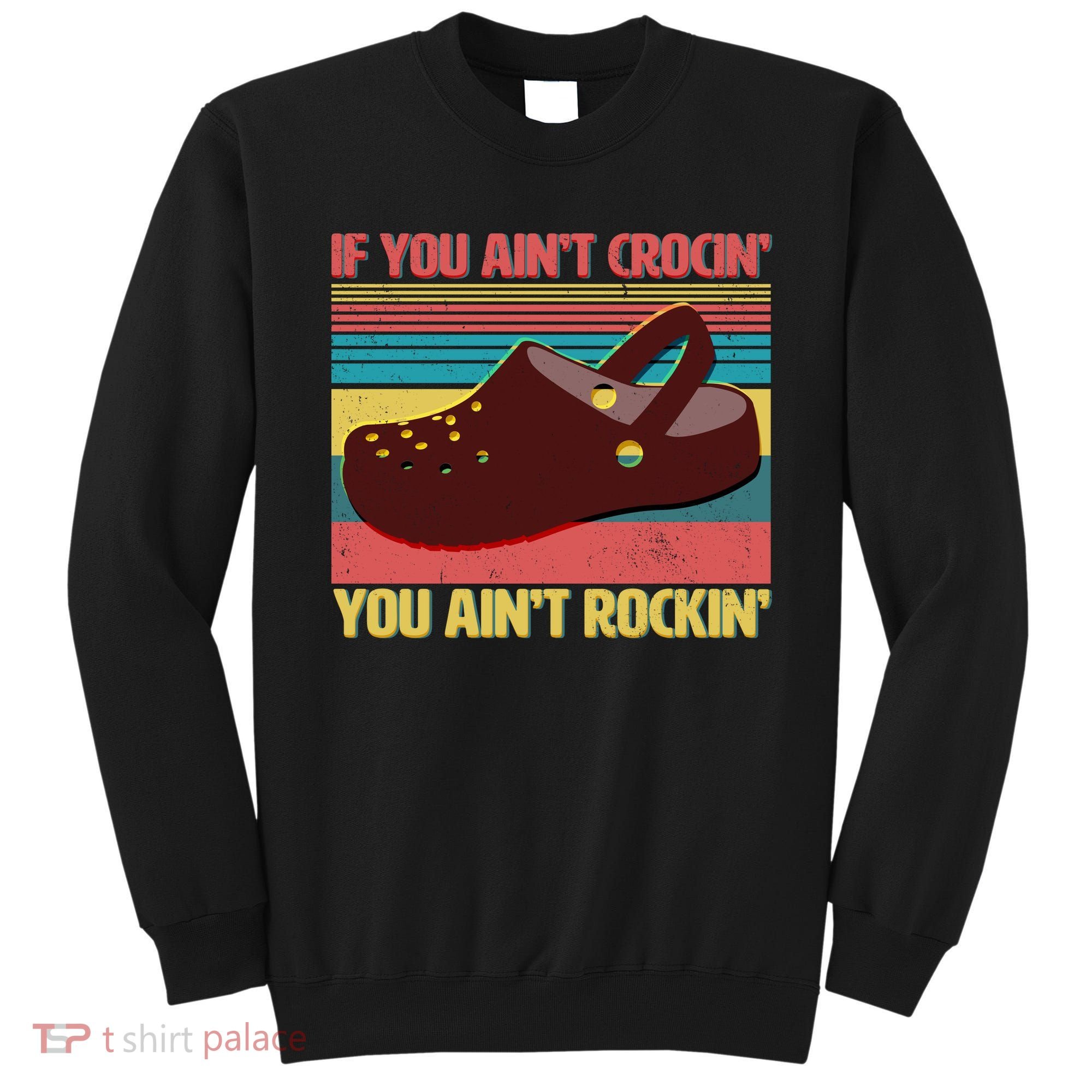 If You Ain't Crocin' You Ain't Rockin' Sweatshirt