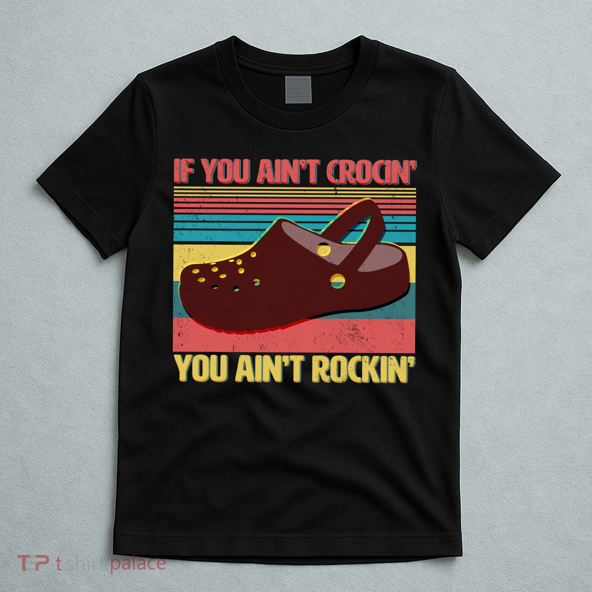 If You Ain't Crocin' You Ain't Rockin' T-Shirt