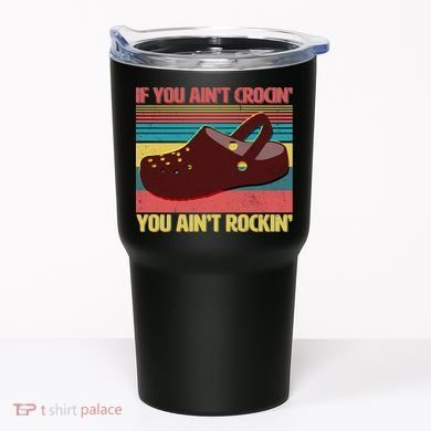 If You Ain't Crocin' You Ain't Rockin' Tumbler