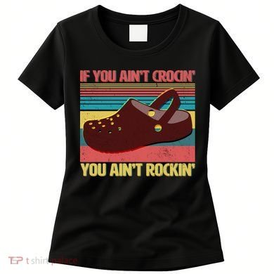 If You Ain't Crocin' You Ain't Rockin' Women's T-Shirt
