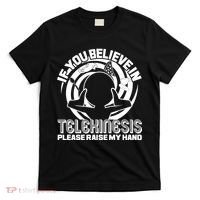 If You Believe In Telekinesis Raise My Hand T-Shirt thumb 0