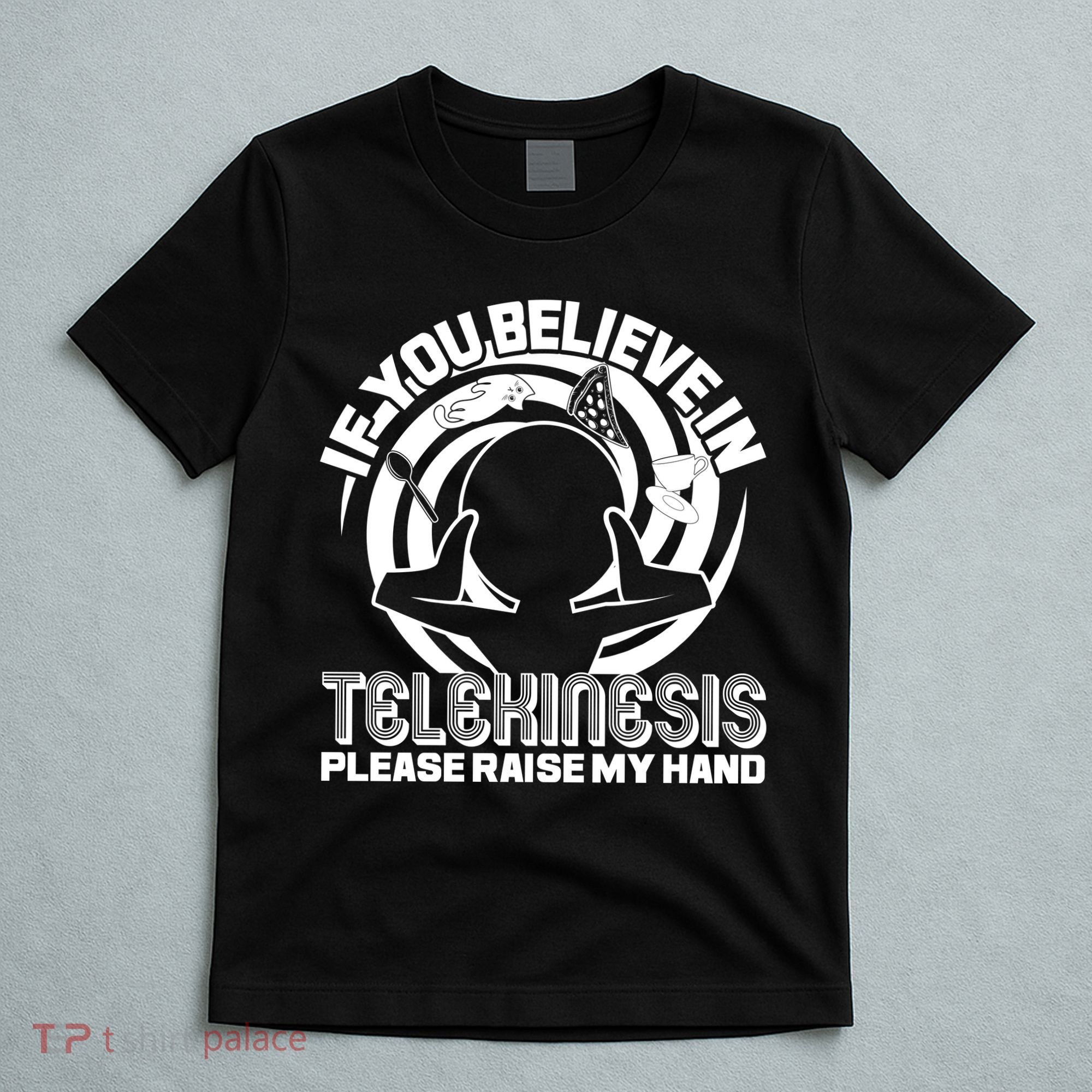 If You Believe In Telekinesis Raise My Hand T-Shirt