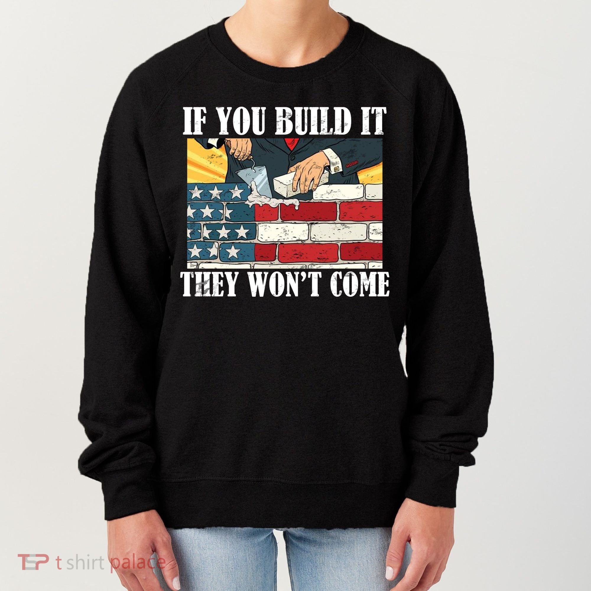If You Build It They Won't Come Funny Trump Women's Sweatshirt