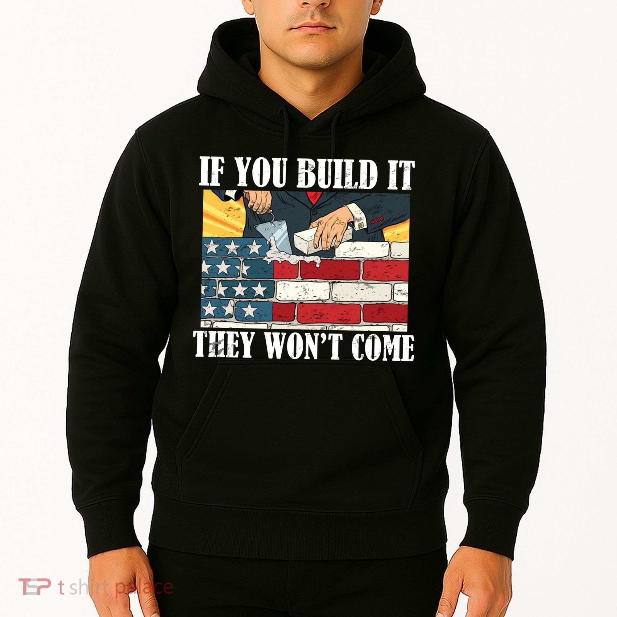 If You Build It They Won't Come Funny Trump Hoodie