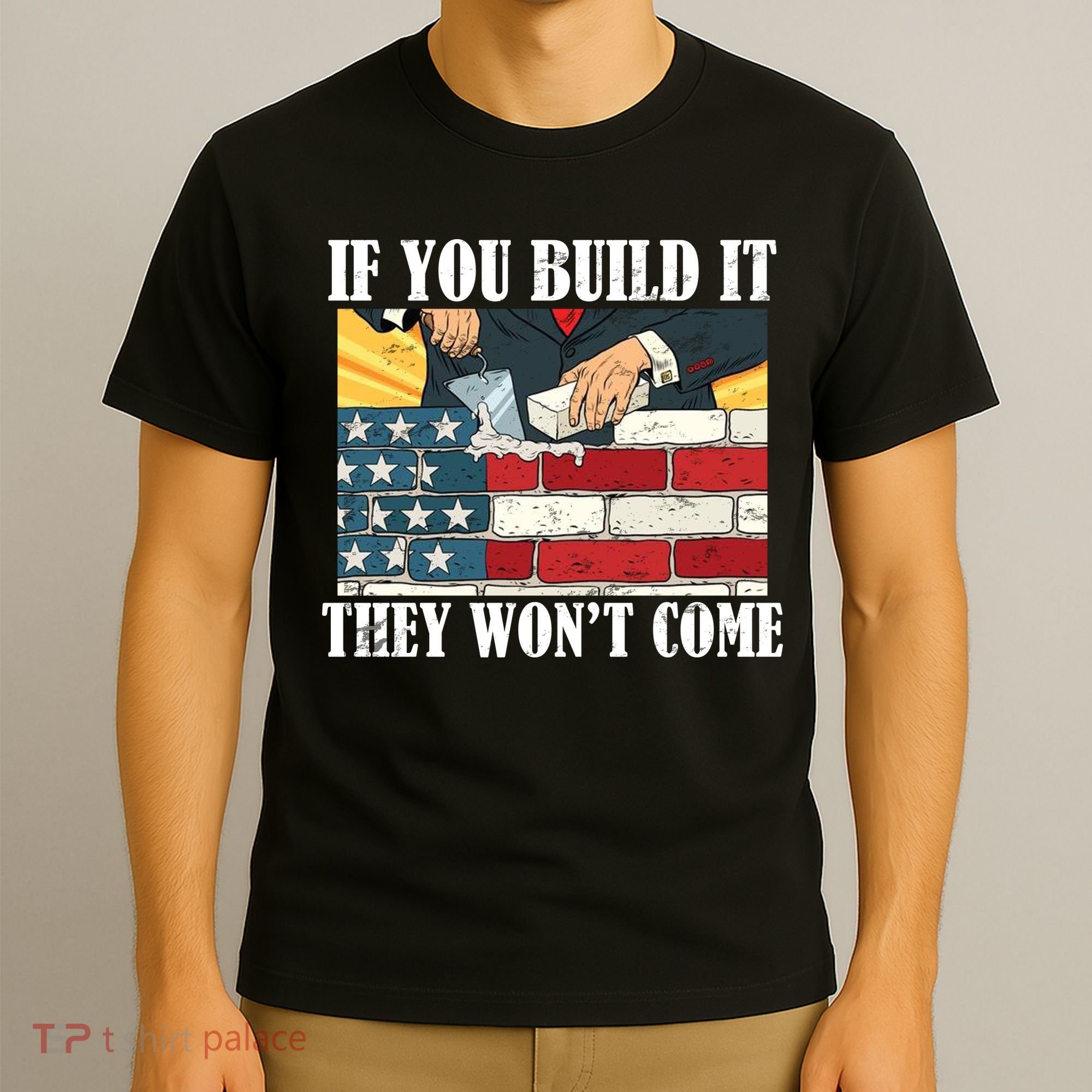 If You Build It They Won't Come Funny Trump T-Shirt
