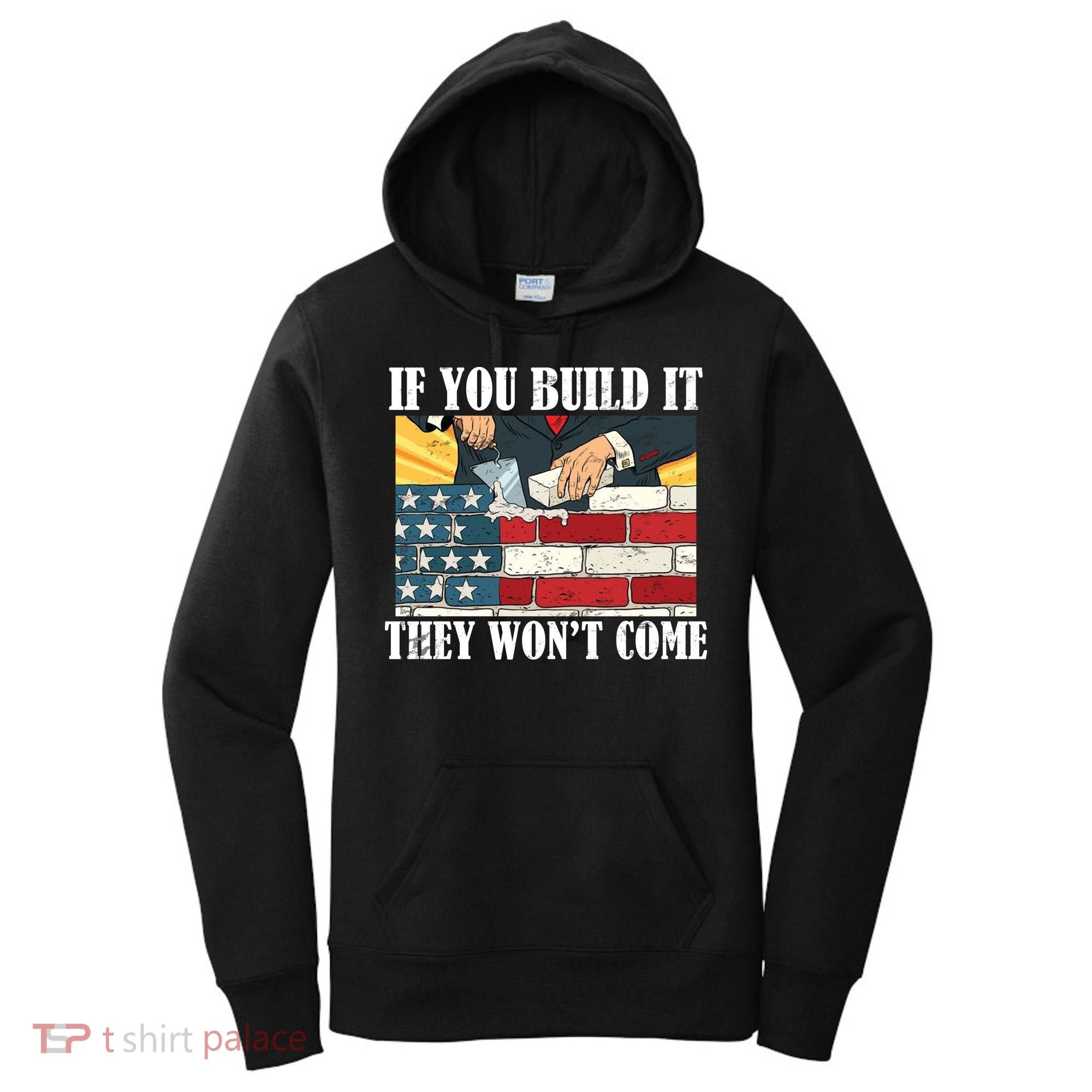 If You Build It They Won't Come Funny Trump Women's Hoodie