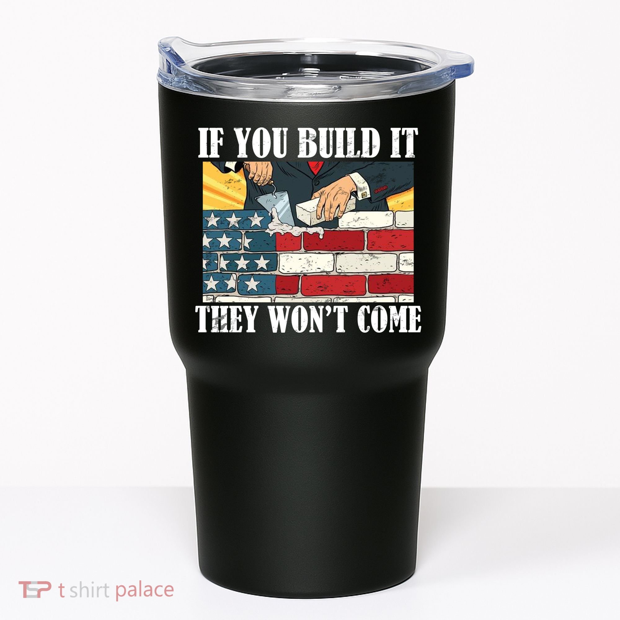 If You Build It They Won't Come Funny Trump Tumbler