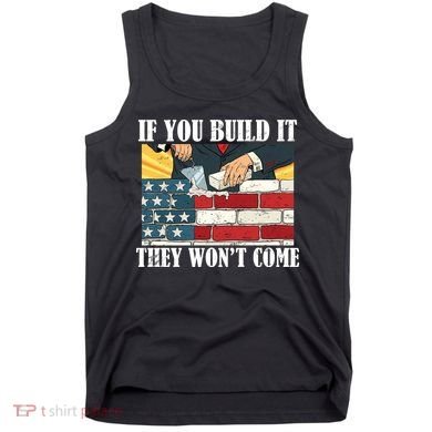 If You Build It They Won't Come Funny Trump Tank Top