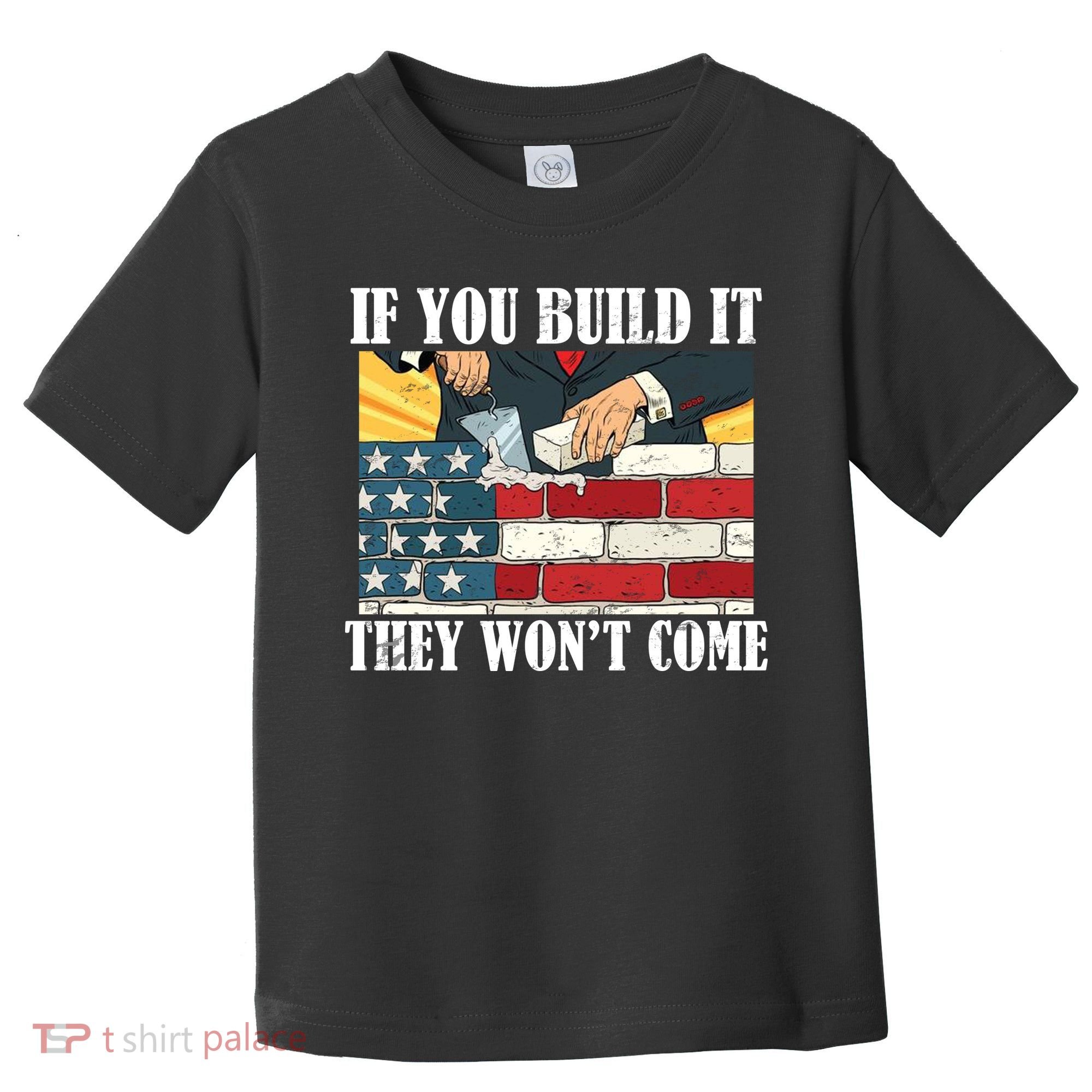 If You Build It They Won't Come Funny Trump Toddler T-Shirt