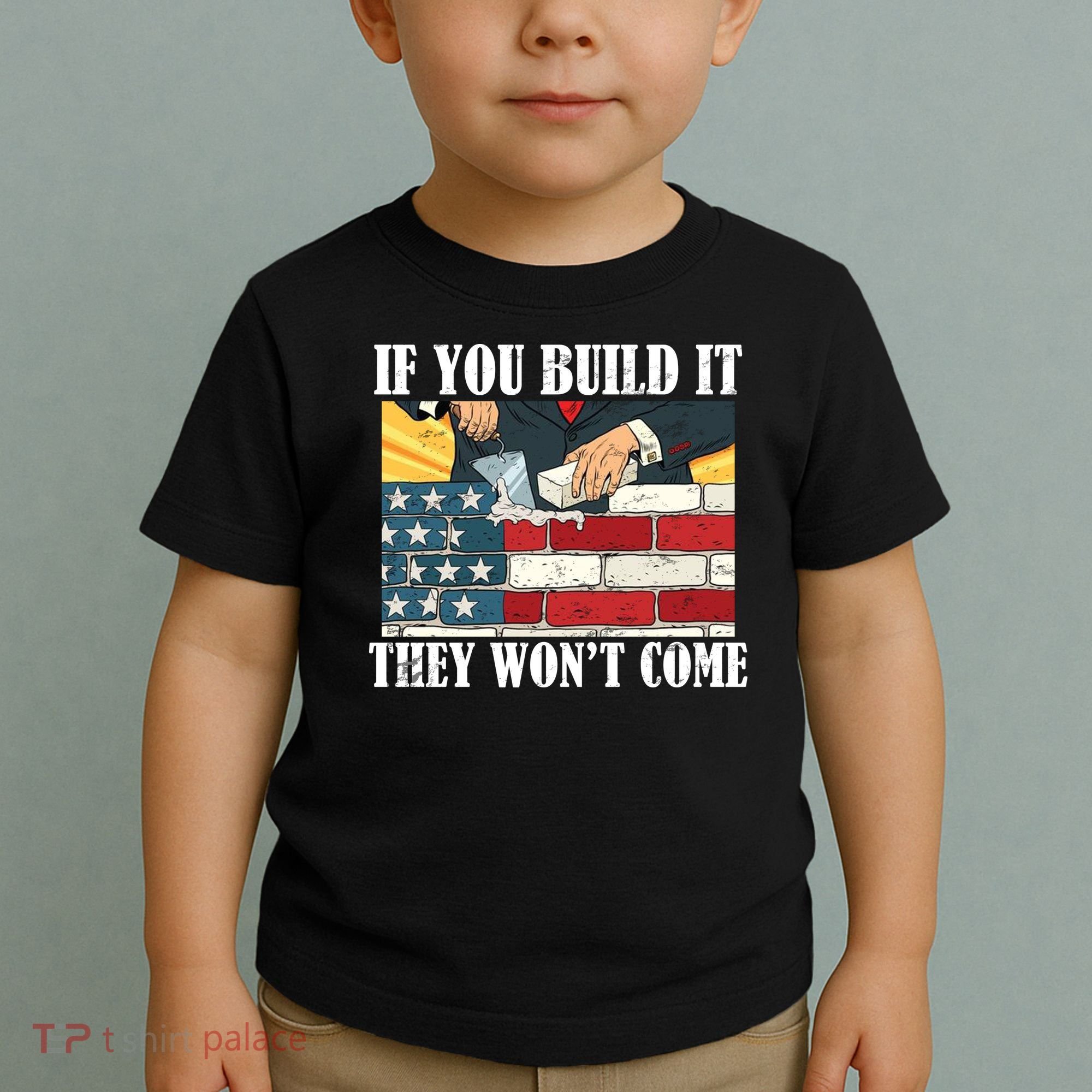 If You Build It They Won't Come Funny Trump Toddler T-Shirt