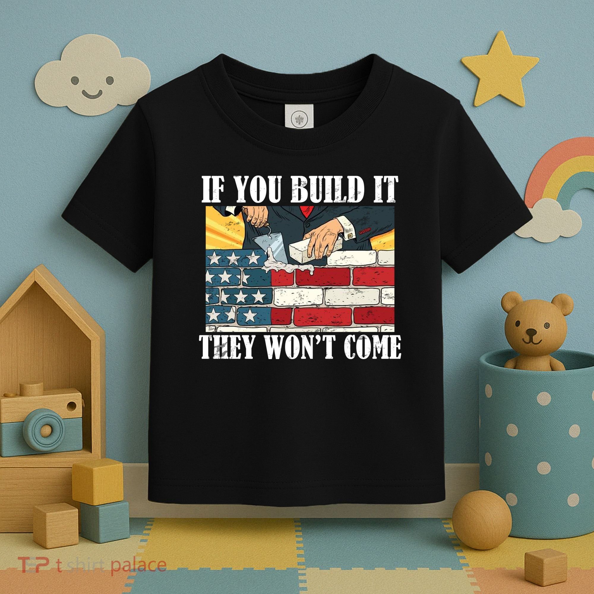 If You Build It They Won't Come Funny Trump Toddler T-Shirt