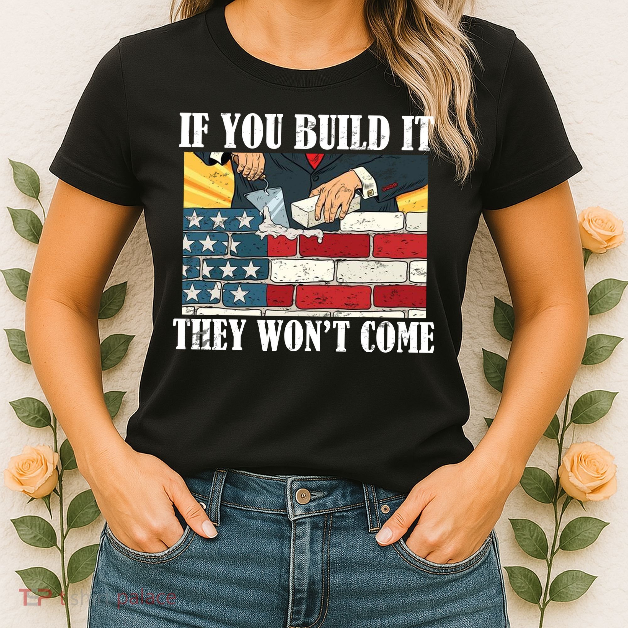 If You Build It They Won't Come Funny Trump Women's T-Shirt
