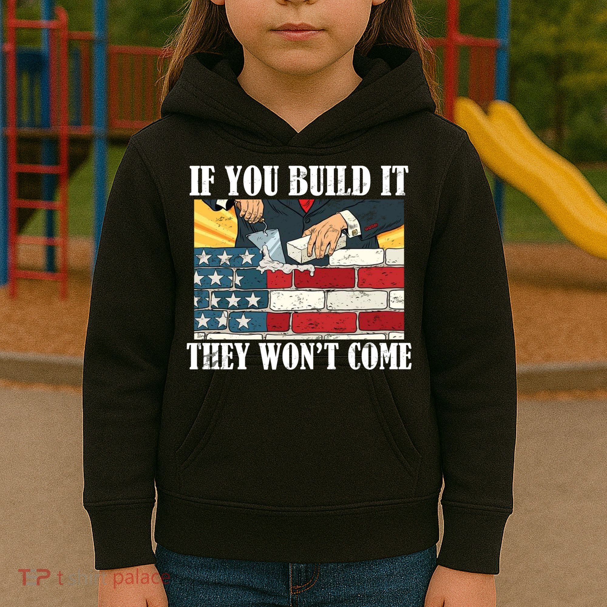 If You Build It They Won't Come Funny Trump Kids Hoodie