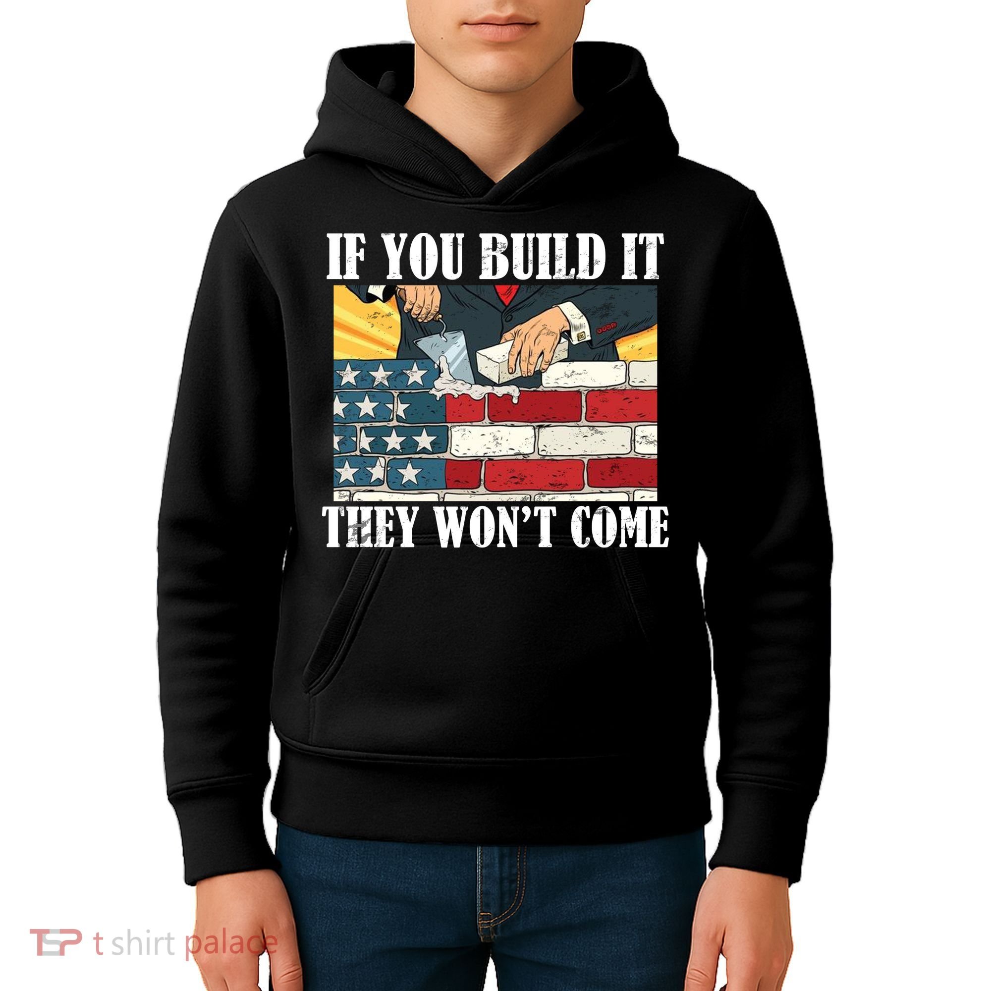 If You Build It They Won't Come Funny Trump Kids Hoodie