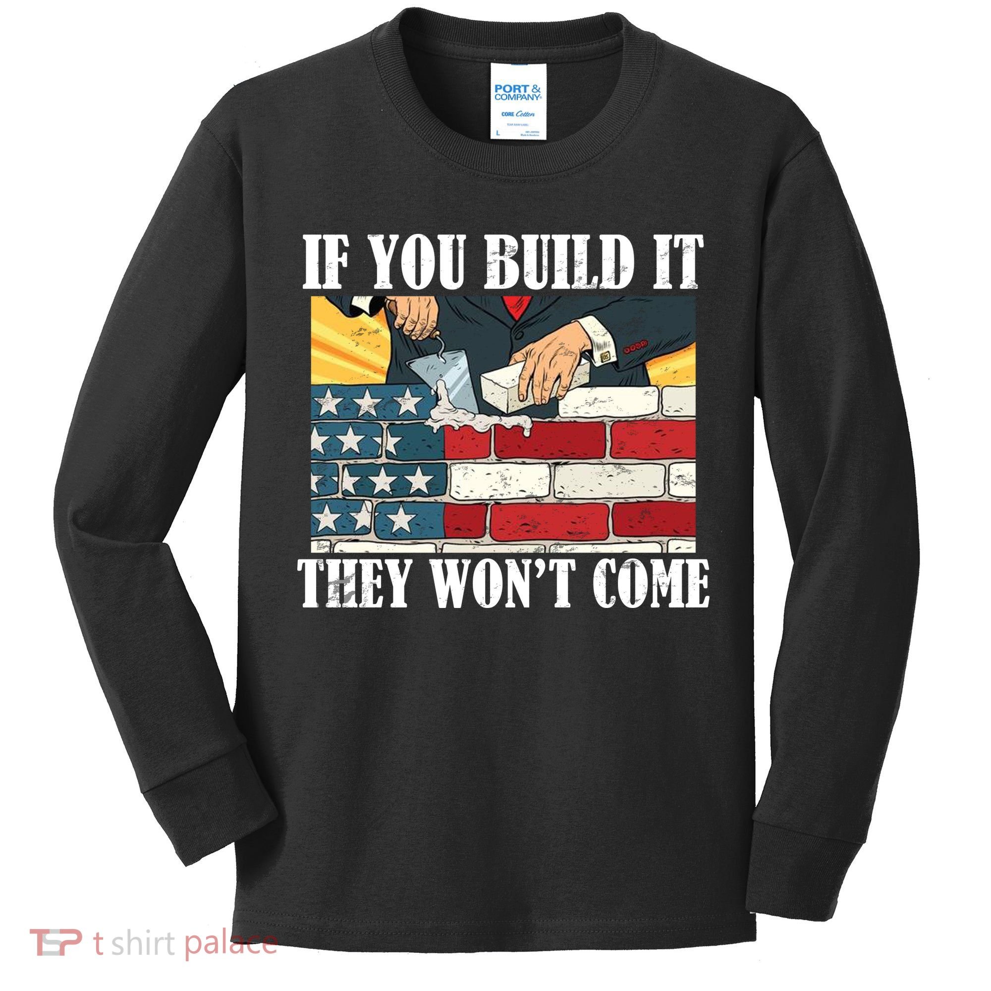 If You Build It They Won't Come Funny Trump Kids Long Sleeve Shirt