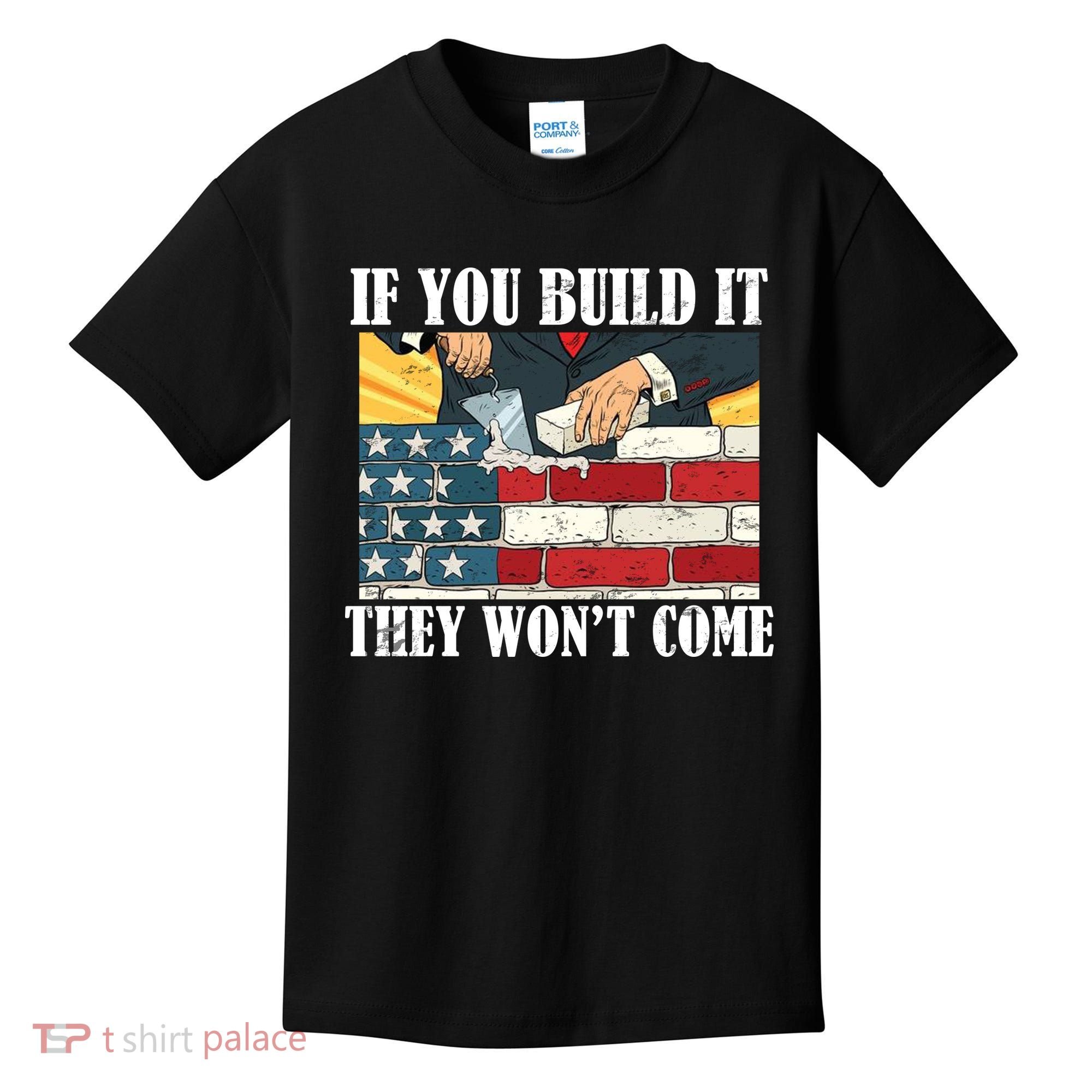 If You Build It They Won't Come Funny Trump Kids T-Shirt