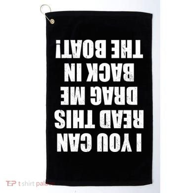 If You Can Read This Drag Me Back In The Boat Golf Towel