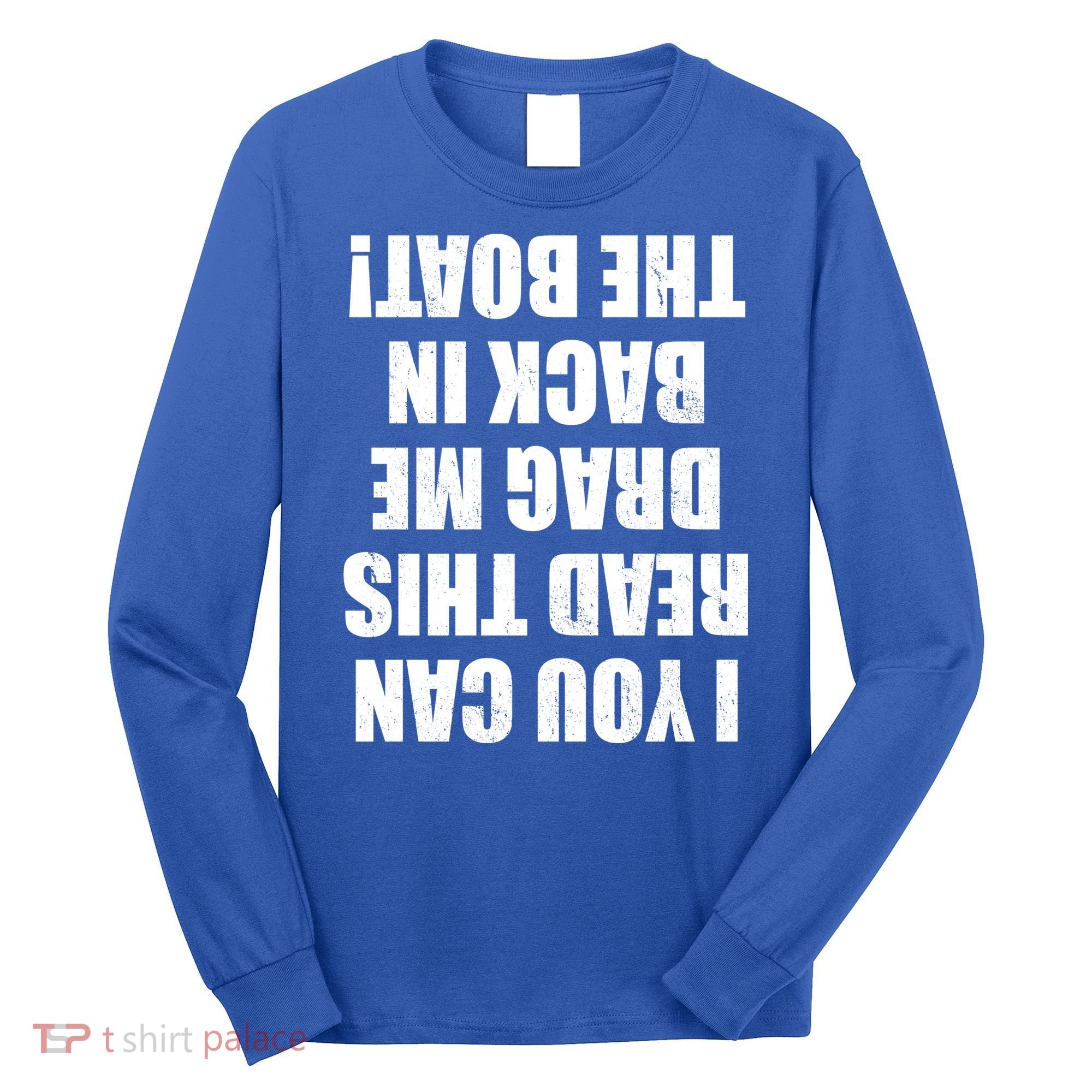 If You Can Read This Drag Me Back In The Boat Long Sleeve Shirt