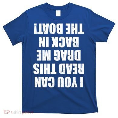 If You Can Read This Drag Me Back In The Boat T-Shirt