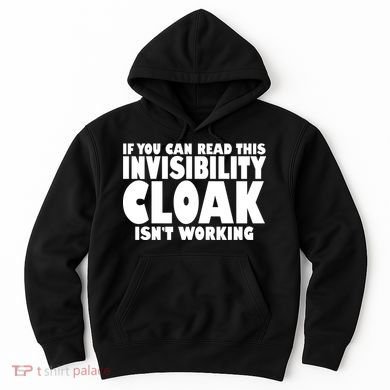 If You Can Read This Invisibility Cloak Isn't Working Hoodie