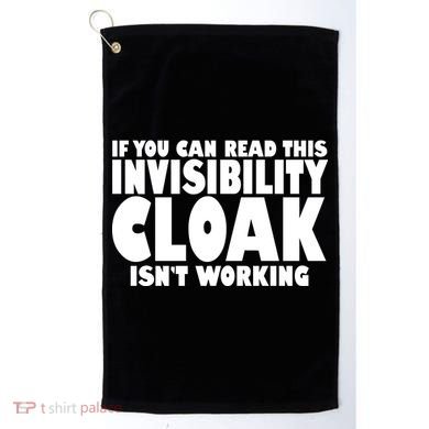 If You Can Read This Invisibility Cloak Isn't Working Golf Towel