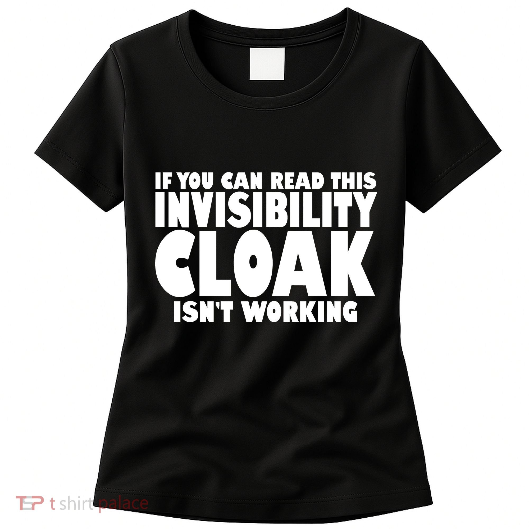 If You Can Read This Invisibility Cloak Isn't Working Women's T-Shirt