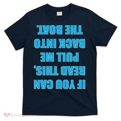 If You Can Read This Pull Me Back Into The Boat T-Shirt