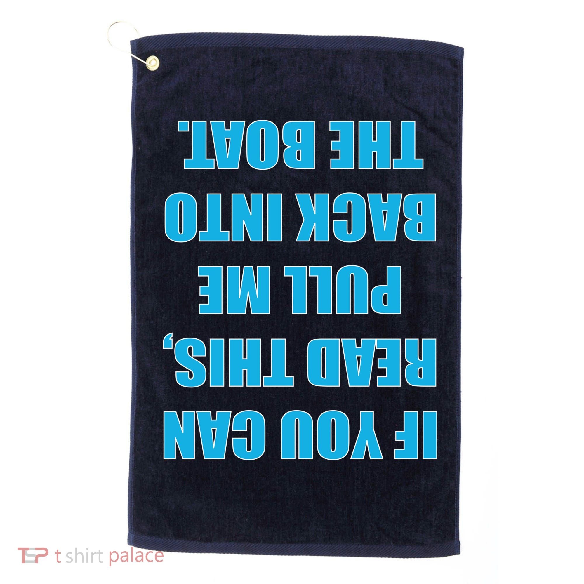 If You Can Read This Pull Me Back Into The Boat Golf Towel