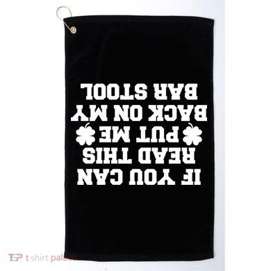 If You Can Read This Put Me Back On My Bar Stool St Patrick's Day Golf Towel