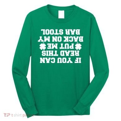 If You Can Read This Put Me Back On My Bar Stool St Patrick's Day Long Sleeve Shirt