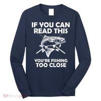 If You Can Read This Your Fishing Too Close Long Sleeve Shirt thumb 0