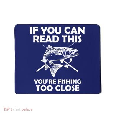 If You Can Read This Your Fishing Too Close Mousepad