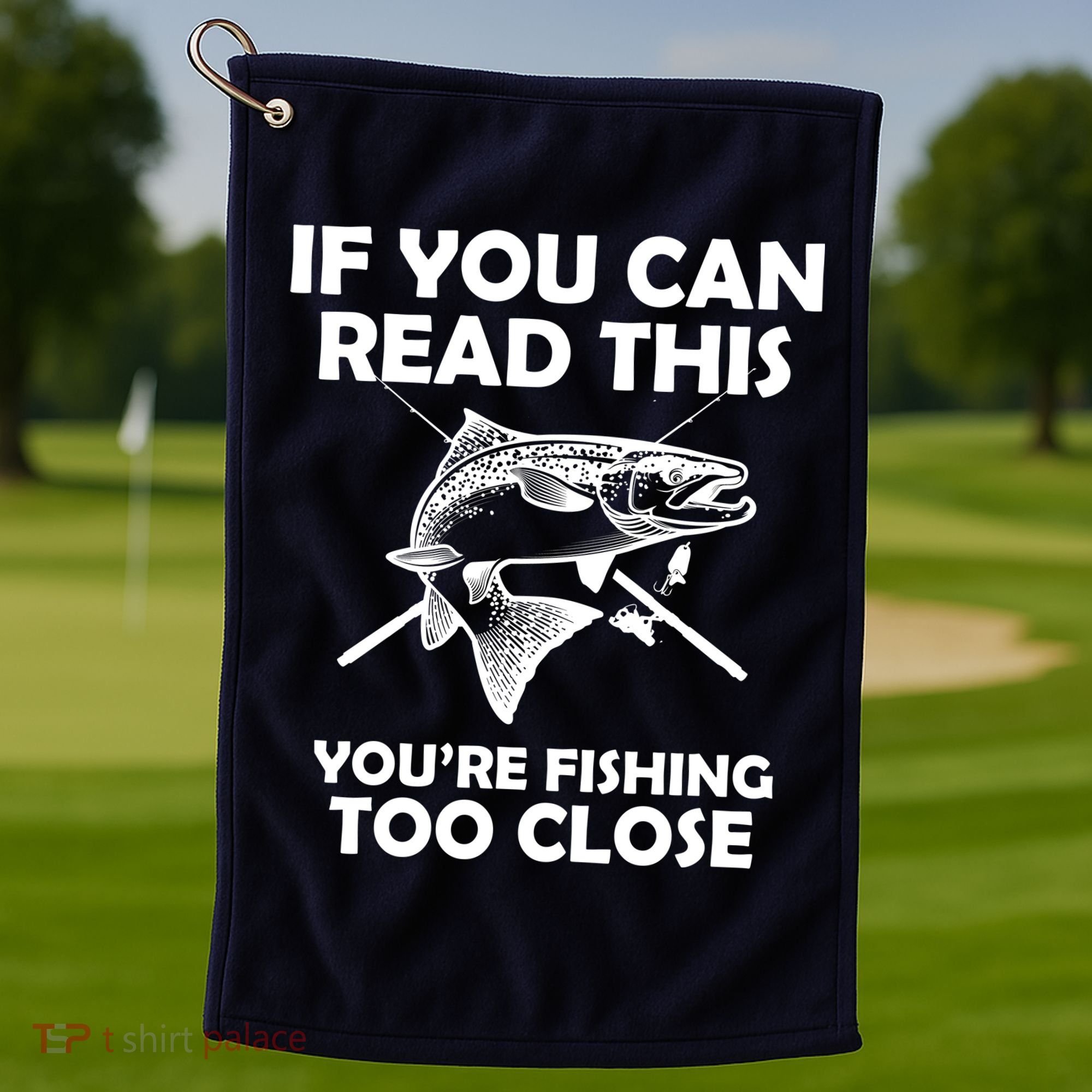 If You Can Read This Your Fishing Too Close Golf Towel