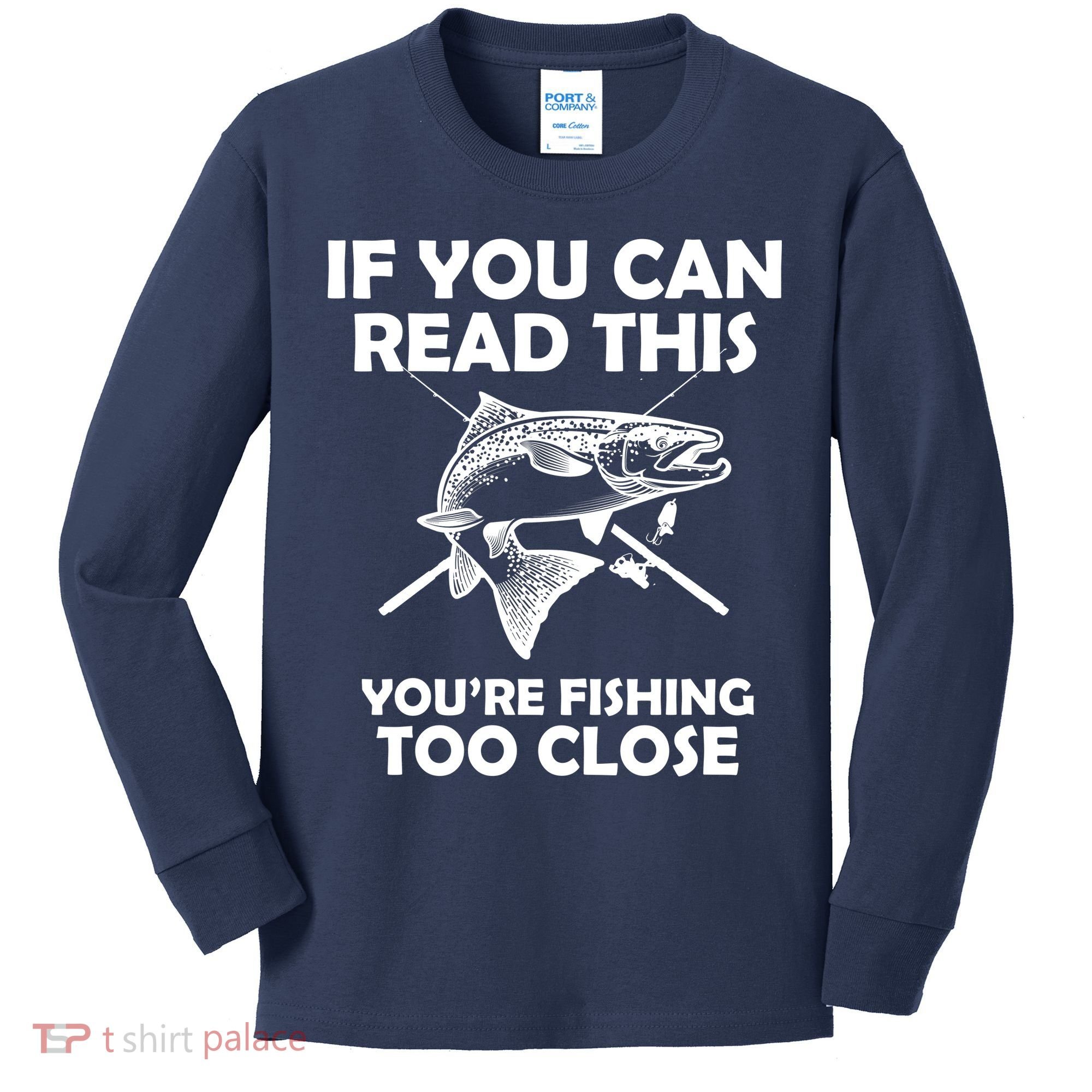 If You Can Read This Your Fishing Too Close Kids Long Sleeve Shirt