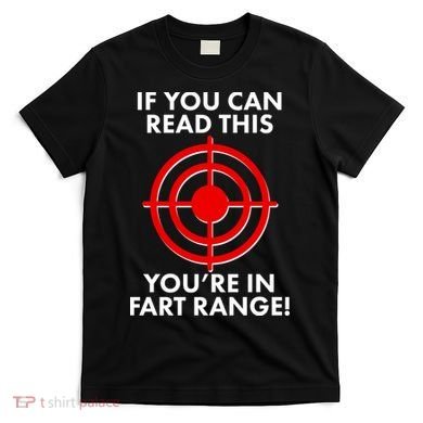 If You Can Read This You're In Fart Range T-Shirt