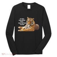 If You Can Read This You're Too Close Funny Tiger Long Sleeve Shirt thumb 0