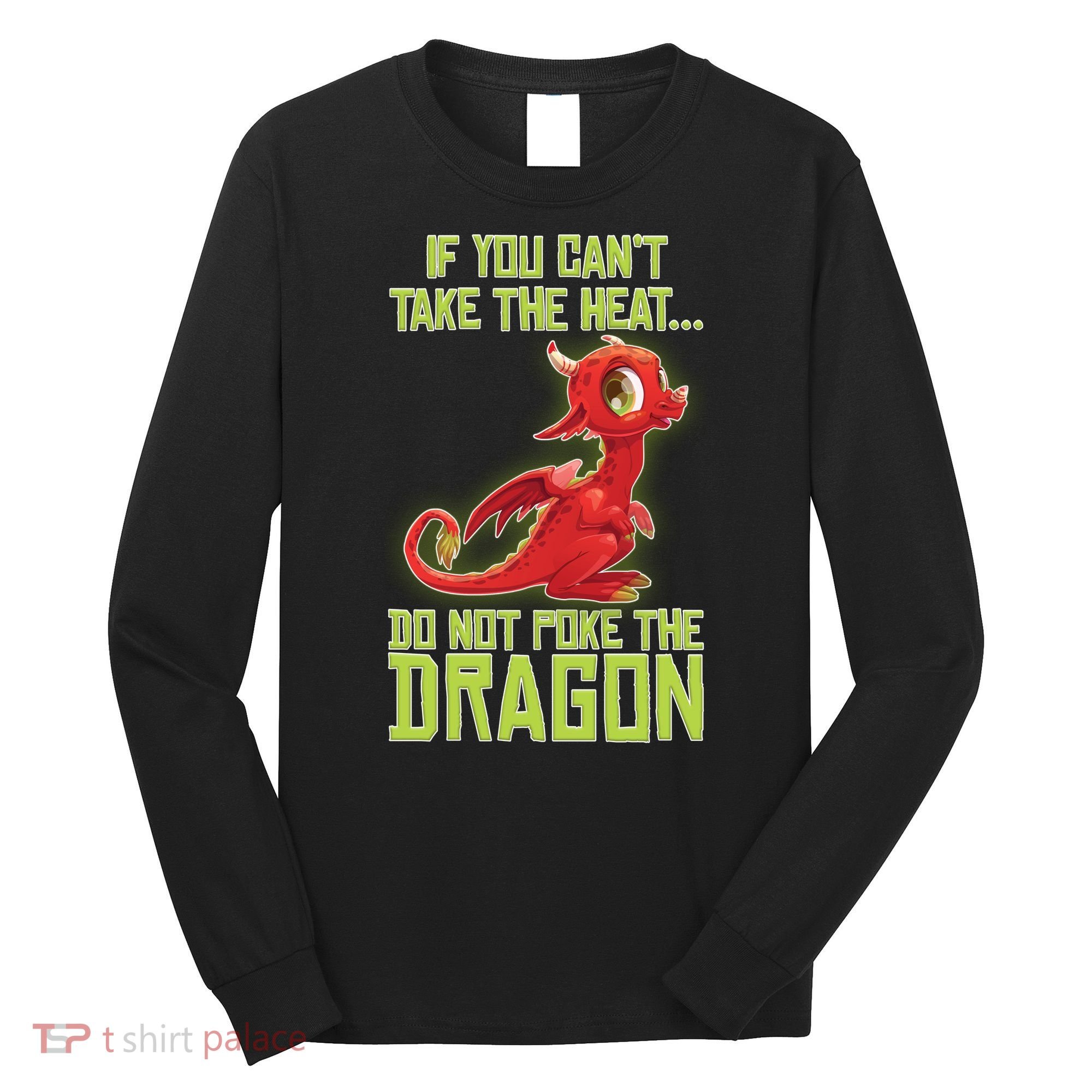 If You Can't Take The Heat, Do Not Poke The Dragon Long Sleeve Shirt