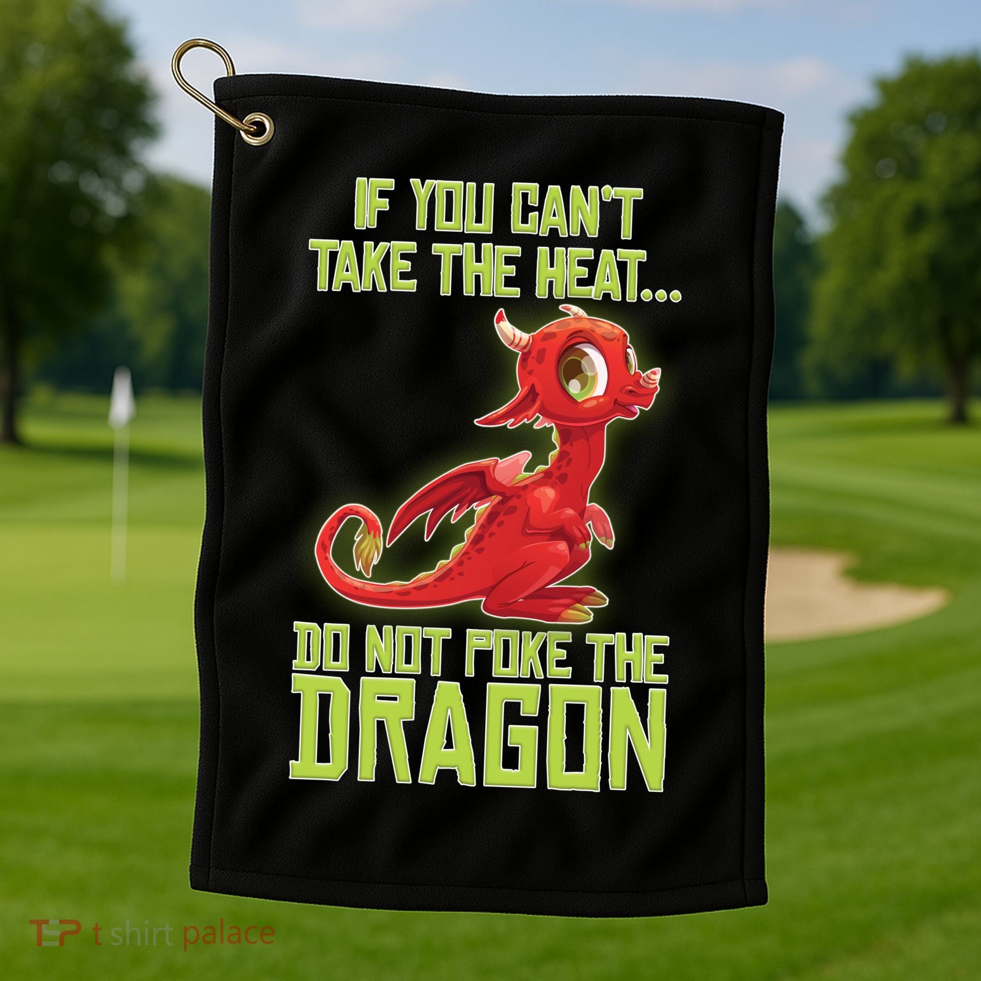 If You Can't Take The Heat, Do Not Poke The Dragon Golf Towel