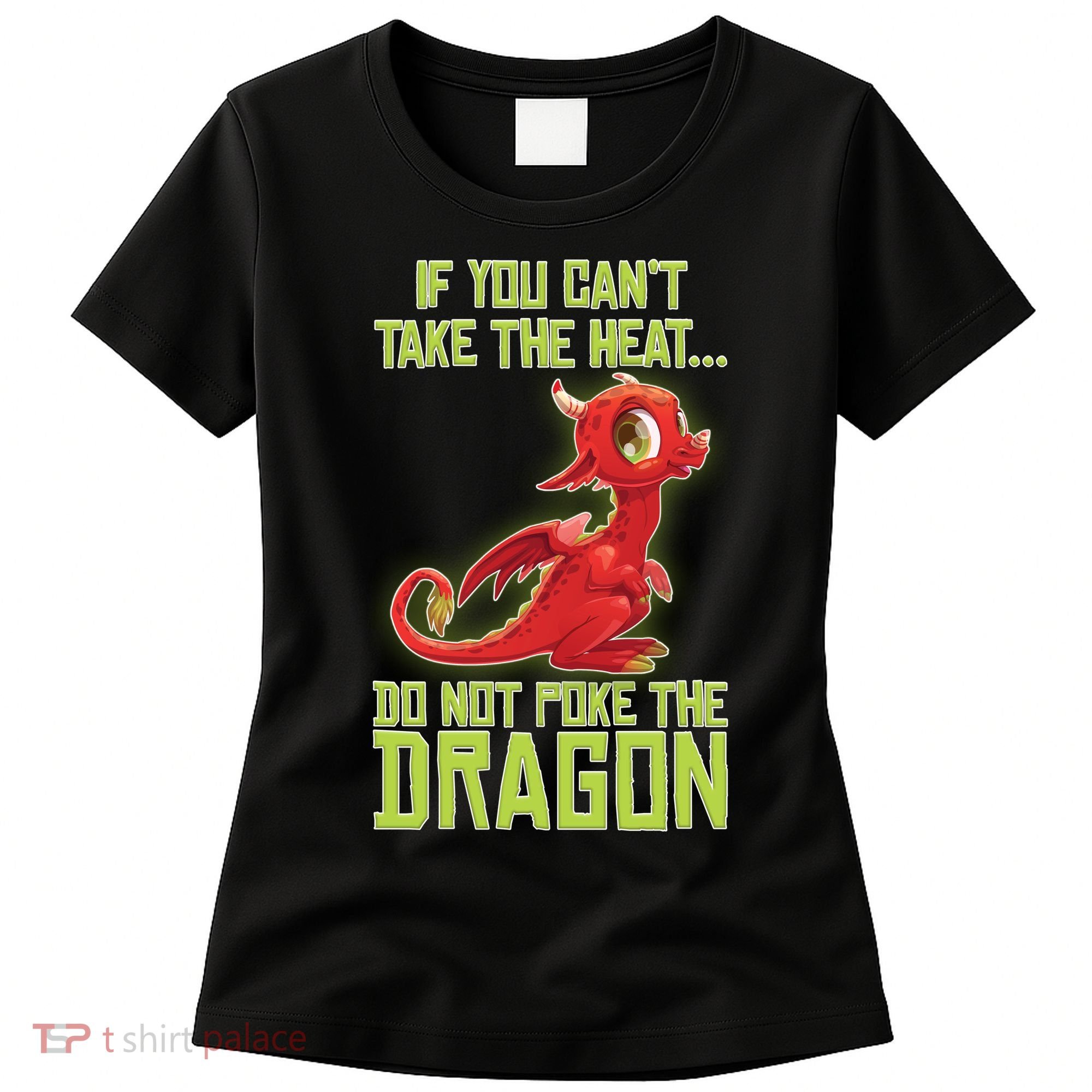 If You Can't Take The Heat, Do Not Poke The Dragon Women's T-Shirt