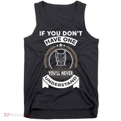 If You Don't Have A Pitbull You'll Never Understand Tank Top