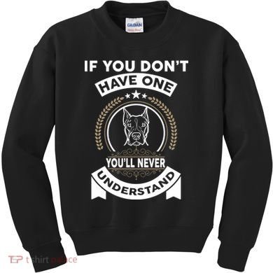 If You Don't Have A Pitbull You'll Never Understand Kids Sweatshirt