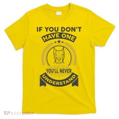 If You Don't Have A Pitbull You'll Never Understand T-Shirt