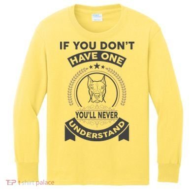 If You Don't Have A Pitbull You'll Never Understand Kids Long Sleeve Shirt